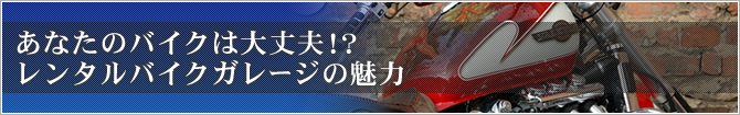 あなたのバイクは大丈夫!?　レンタルバイクガレージの魅力